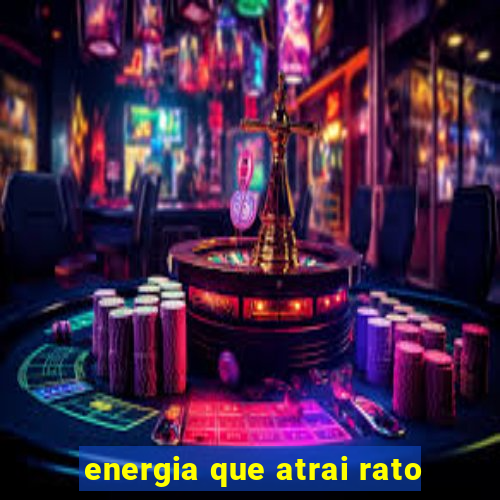 energia que atrai rato